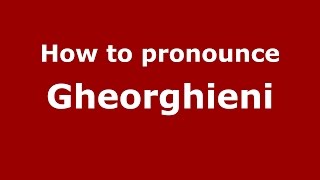 How to pronounce Gheorghieni