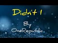 OneRepublic - Didn't I ( lyrics)
