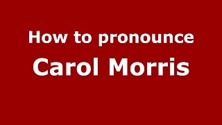 How to pronounce Carol Morris