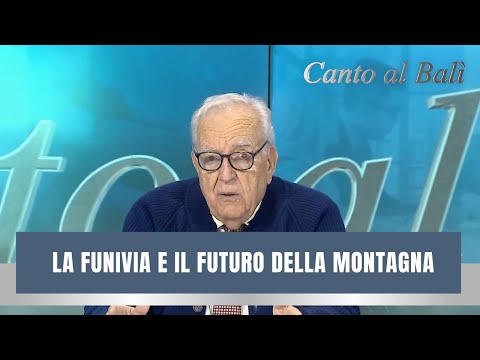 CANTO AL BALI' - LA FUNIVIA E IL FUTURO DELLA MONTAGNA