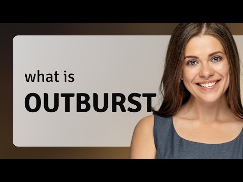 Outburst &bull; what is OUTBURST meaning