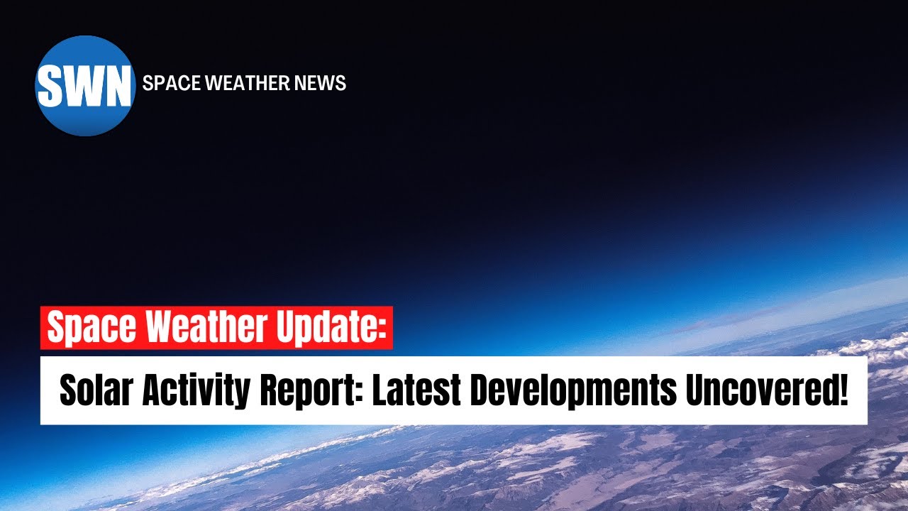 Solar Activity Report: Latest Developments Uncovered!