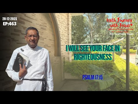 I Will See Your Face In Righteousness | Faith Journey With Jesus | Rev Sudhakar Rajan | EP : 463
