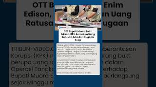 OTT Bupati Muara Enim Edison, KPK Sita Uang Ratusan Juta dan Amankan 10 Orang