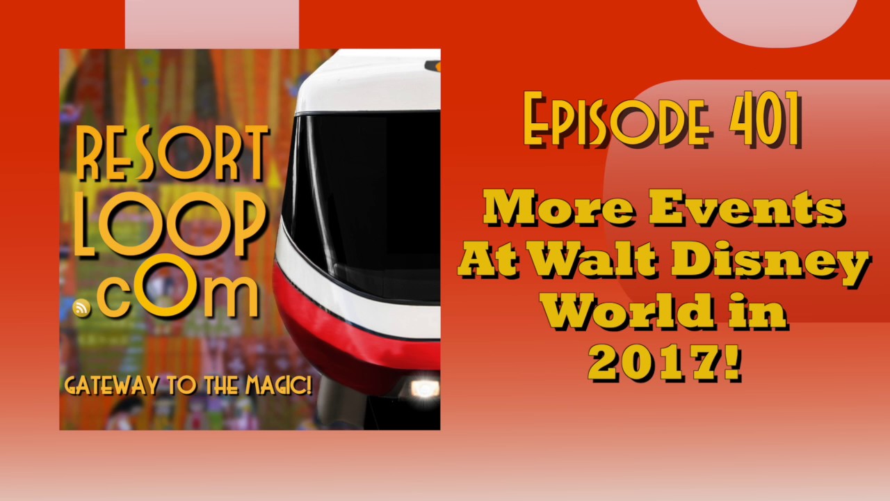 ResortLoop.com Episode 401 - More Events At Walt Disney World In 2017!!!
