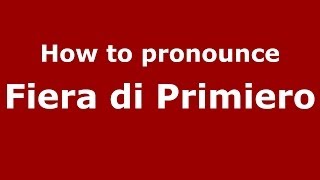 How to pronounce Fiera Di Primiero