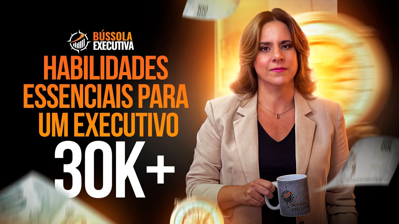 Habilidades essenciais para um Executivo 30K+ | BÚSSOLA EXECUTIVA