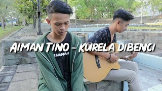 Download lagu Aiman Tino - Kurela dibenci Cover rahman ft Aldi mp3 Download lagu Aiman Tino - Kurela dibenci Cover rahman ft Aldi mp3