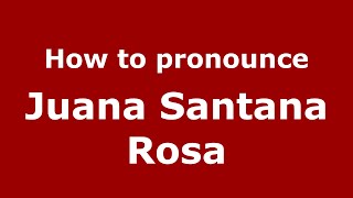 How to pronounce Juana Santana Rosa