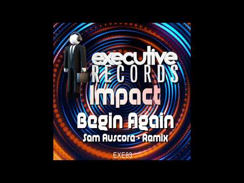 Impact - Begin Again (Sam Auscore Remix) [Executive Records]