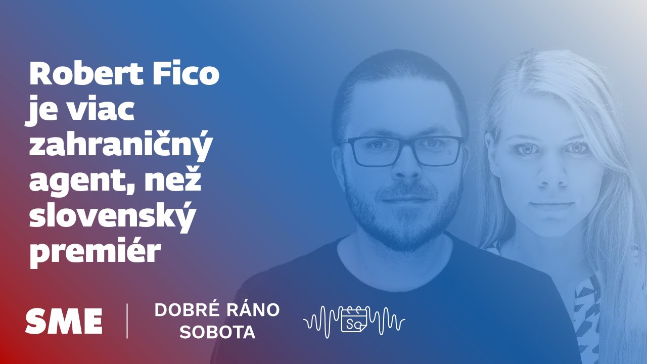 Dobré ráno sobota: Robert Fico je viac zahraničný agent, než slovenský premiér