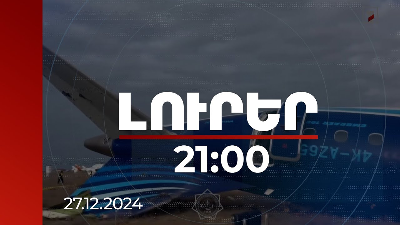 Լուրեր. Գլխավոր թողարկում 21:00 |Ադրբեջանը չեղարկել է դեպի Ռուսաստան մի շարք չվերթներ| 27.12.2024