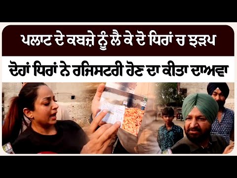 ਪਲਾਟ ਦੇ ਕਬ*ਜ਼ੇ ਨੂੰ ਲੈ ਕੇ ਦੋ ਧਿਰਾਂ ਚ ਝ*ੜਪ, ਦੋਹਾਂ ਧਿਰਾਂ ਨੇ ਰਜਿਸਟਰੀ ਹੋਣ ਦਾ ਕੀਤਾ ਦਾ*ਅਵਾ