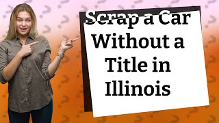Can you scrap a car without a title in Illinois?