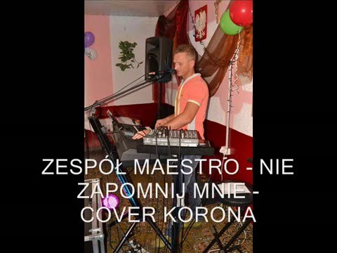 ZESPÓŁ MAESTRO - NIE ZAPOMNIJ MNIE - COVER KORONA