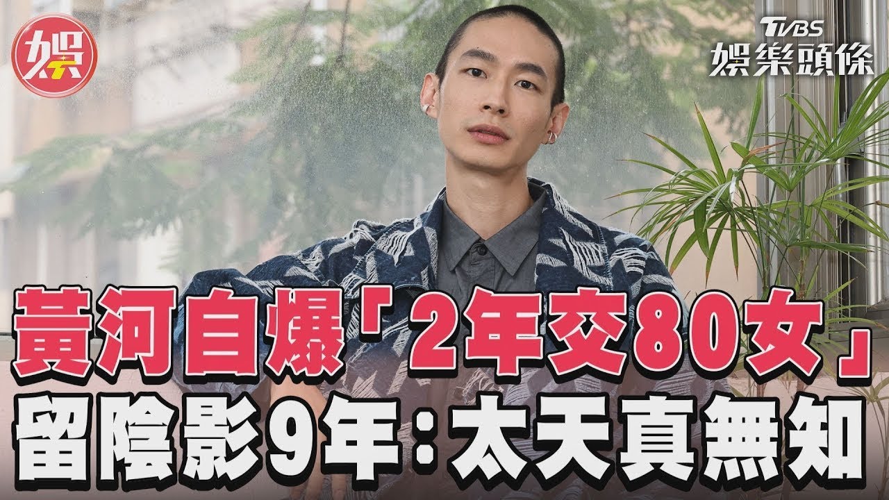 影音/黃河自爆「2年交80女」 內心陰影留9年:太天真無知