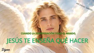 MENSAJE DEL ARCÁNGEL Gabriel 💌CUANDO LA DESESPERACIÓN TOMA EL MANDO, JESÚS TE ENSEÑA QUÉ HACER