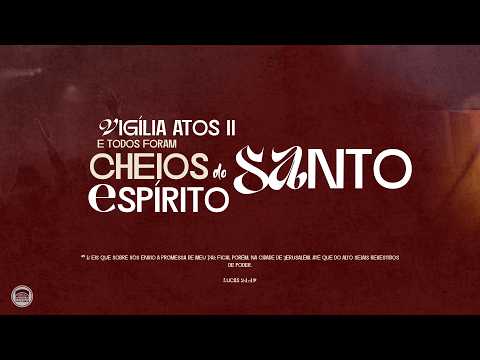 VIGÍLIA ATOS 2 — E TODOS FORAM CHEIOS DO ESPÍRITO SANTO