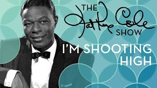 Nat King Cole - &quot;I&#39;m Shooting High (July 1957 Version)&quot;