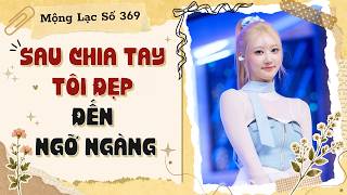[Truyện audio] SAU CHIA TAY TÔI ĐẸP ĐẾN NGỠ NGÀNG || Mộng Lạc Số 369
