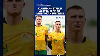 Klarifikasi Striker Australia Usai Rendahkan Suporter dan Timnas Indonesia Karena Nyanyi Tanah Airku