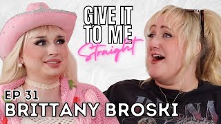 BRITTANY BROSKI | Give It To Me Straight | Ep 31