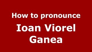 How to pronounce Ioan Viorel Ganea