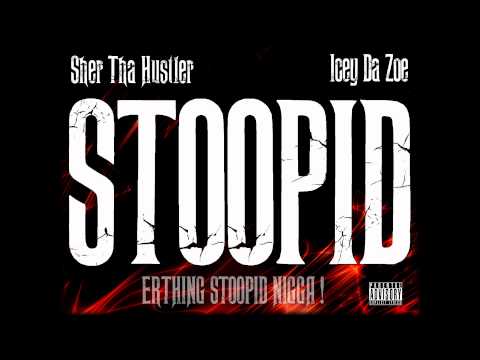 Stoopid - Sher Tha Hustler x Icey Da Zoe **NEW**