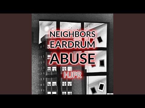 NEIGHBORS EARDRUM ABUSE