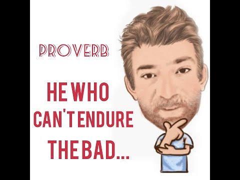 English Tutor Nick P Proverbs (331) He Who Can't Endure  the Bad Will Not Live to See the Good.