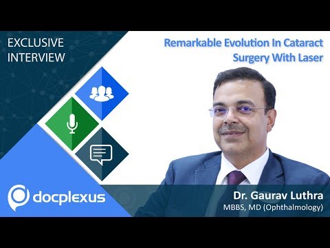 Dr Gaurav Luthra Talks About “Remarkable Evolution In Cataract Surgery With Laser”
