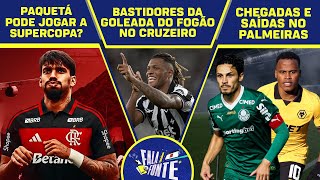 PAQUETÁ PODE JOGAR A SUPERCOPA? TUDO DE BOTAFOGO 4 X 0 CRUZEIRO, MERCADO DO PALMEIRAS | FALA A FONTE