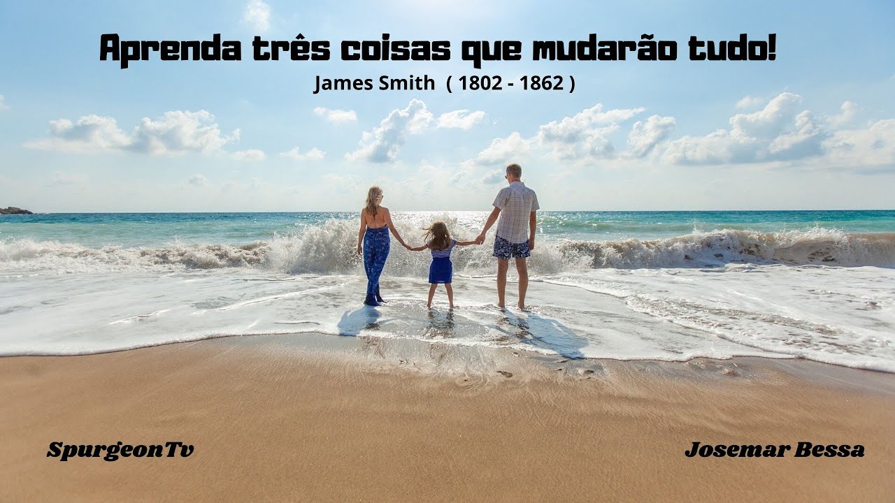 Aprenda três coisas que mudarão tudo | James Smith ( 1802 - 1862 )