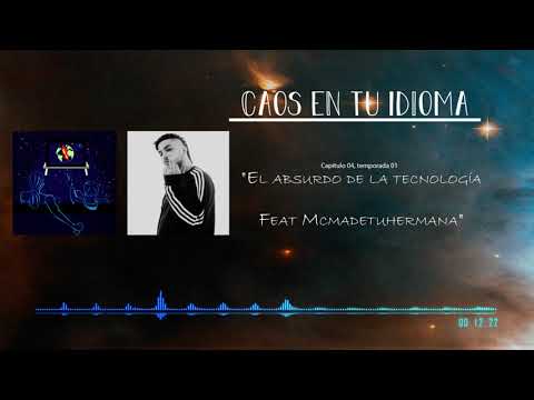 El absurdo de la tecnología Feat Mcmadetuhermana | 04 | PODCAST | Caos en tu Idioma |