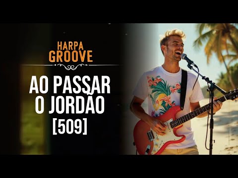 Ao Passar o Jordão (Harpa Cristã 509) em versão GROOVE | Harpa Groove 🎶