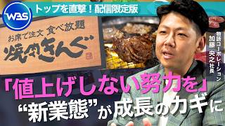 焼き肉の食べ放題は持続可能か？“コスパ追求”の外食戦略「焼肉きんぐ」「丸源ラーメン」成長の理由はー。うどんや町中華の巨大市場へ参入／物語コーポレーション・加藤 央之社長インタビュー未公開版【WBS】