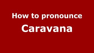 How to pronounce Caravana