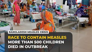 Bangladesh measles outbreak kills over 500 children in nearly two decades