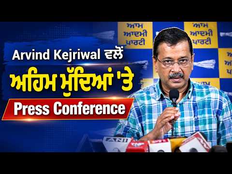 Arvind Kejriwal PC – Arvind Kejriwal ਵਲੋਂ ਅਹਿਮ ਮੁੱਦਿਆਂ 'ਤੇ Press Conference