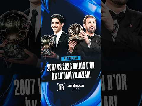 ⭐2007 Ballon d’Or Yıldızları mı, 2026 Ballon d’Or Yıldızları mı?