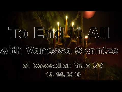 To End It All with Vanessa Skantze at Cascadian Yule  12, 14, 2019 -Full Set
