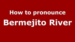 How to pronounce Bermejito River