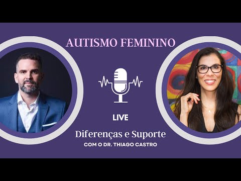 Autismo Feminino - Diferenças Clínicas, Demandas e Suporte - Com o Dr. Thiago Castro