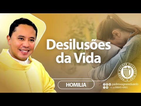 Homilia - Desilusões da Vida - Padre Wagner Eduardo Dias