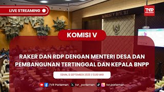 KOMISI V DPR RI RAKER DAN RDP DENGAN MENTERI DESA DAN PEMBANGUNAN TERTINGGAL DAN KEPALA BNPP