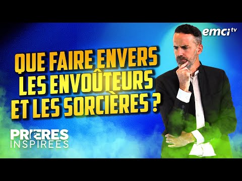 Que faire envers les envoûteurs et les sorcières ? - Prières inspirées - Jérémy Sourdril