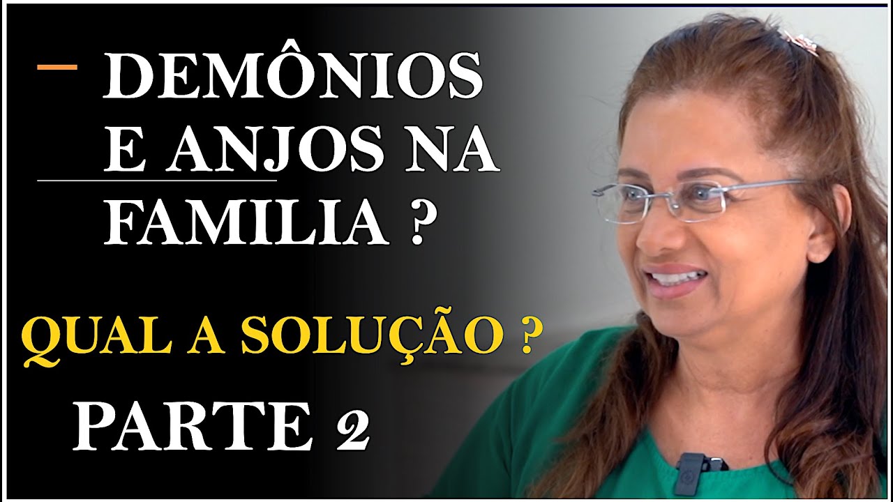 COMO RESOLVER ? ANJOS OU DEMÔNIOS NA FAMILIA ?  PARTE 2 / MAIZA RIBEIRO