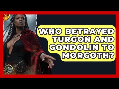 Who Betrayed Turgon And Gondolin To Morgoth? - Test
