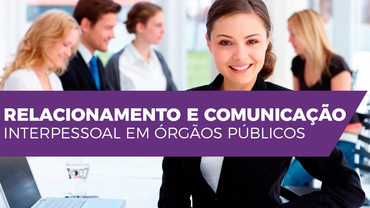 Relacionamento e Comunicação Interpessoal em Órgãos Públicos