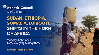 Sudan, Ethiopia, Somalia, Djibouti: Shifts in the Horn of Africa